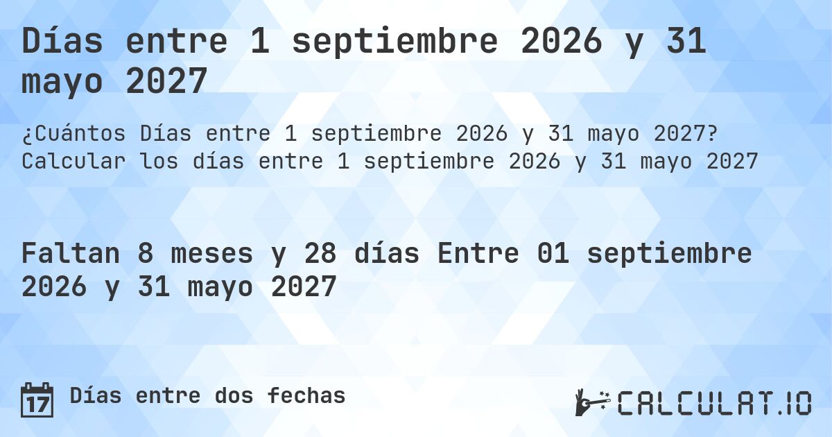 Días entre 1 septiembre 2026 y 31 mayo 2027. Calcular los días entre 1 septiembre 2026 y 31 mayo 2027