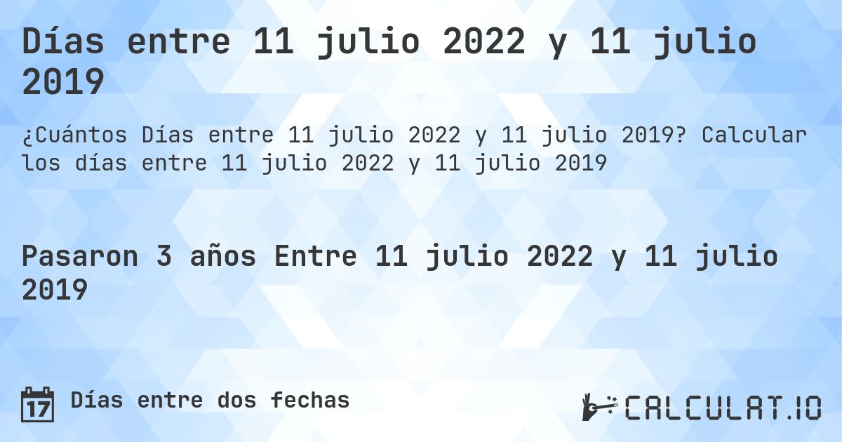 Días entre 11 julio 2022 y 11 julio 2019. Calcular los días entre 11 julio 2022 y 11 julio 2019