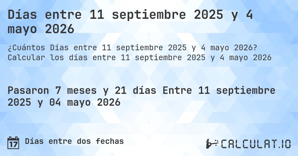 Días entre 11 septiembre 2025 y 4 mayo 2026. Calcular los días entre 11 septiembre 2025 y 4 mayo 2026