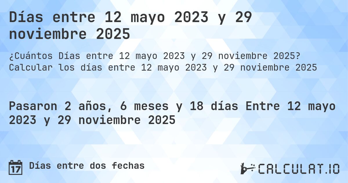 Días entre 12 mayo 2023 y 29 noviembre 2025. Calcular los días entre 12 mayo 2023 y 29 noviembre 2025