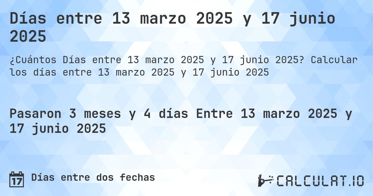 Días entre 13 marzo 2025 y 17 junio 2025. Calcular los días entre 13 marzo 2025 y 17 junio 2025