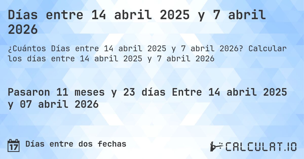 Días entre 14 abril 2025 y 7 abril 2026. Calcular los días entre 14 abril 2025 y 7 abril 2026