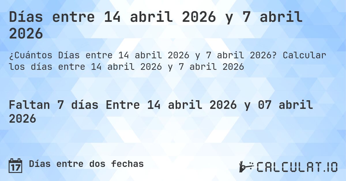 Días entre 14 abril 2026 y 7 abril 2026. Calcular los días entre 14 abril 2026 y 7 abril 2026