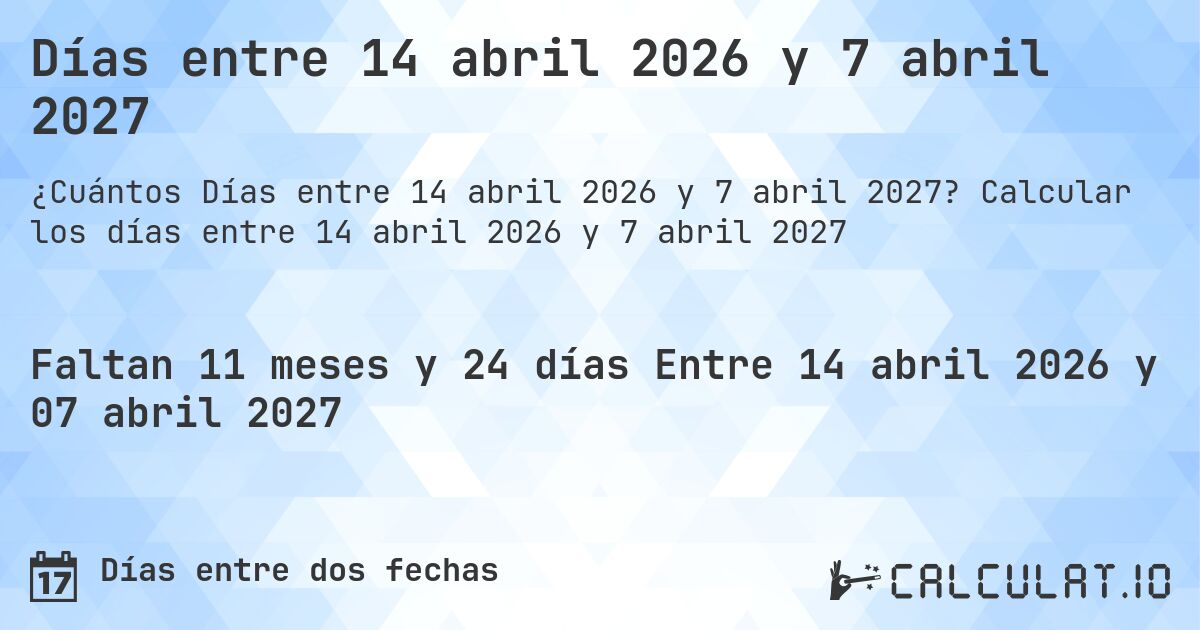 Días entre 14 abril 2026 y 7 abril 2027. Calcular los días entre 14 abril 2026 y 7 abril 2027