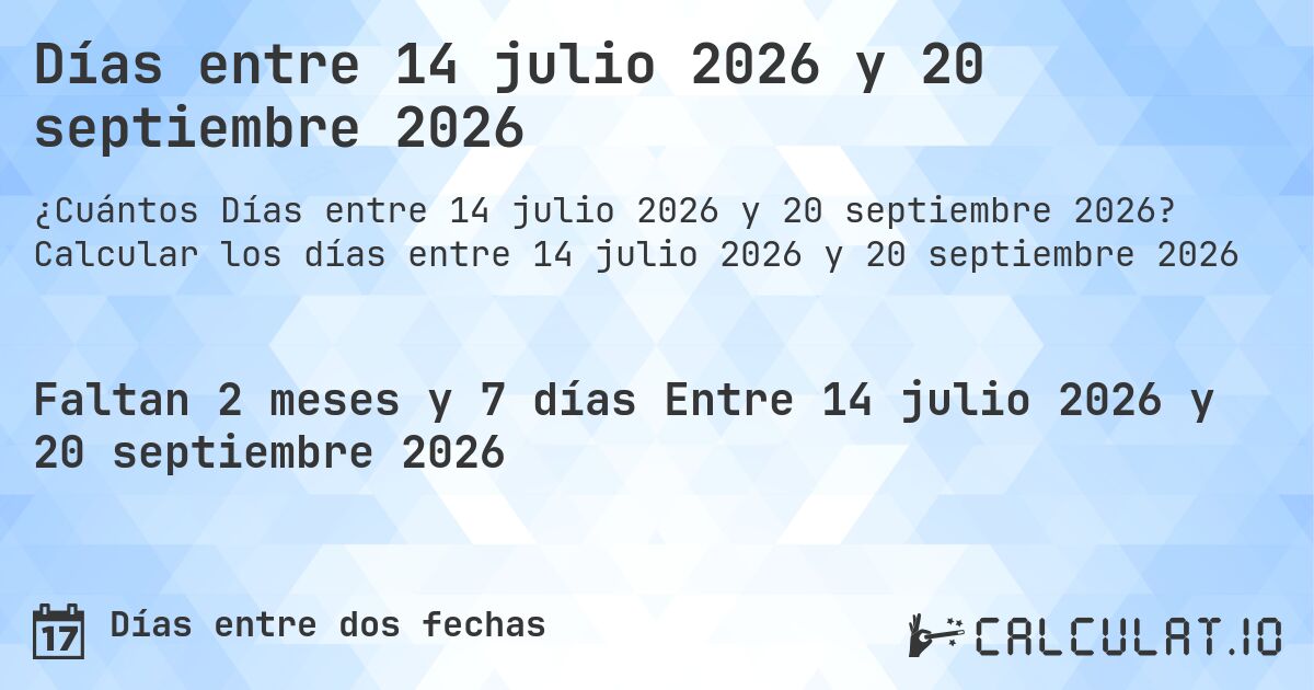 Días entre 14 julio 2026 y 20 septiembre 2026. Calcular los días entre 14 julio 2026 y 20 septiembre 2026