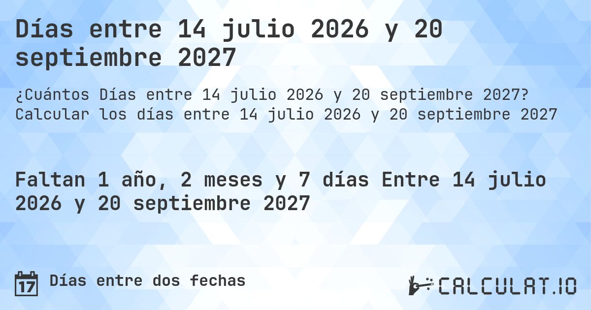 Días entre 14 julio 2026 y 20 septiembre 2027. Calcular los días entre 14 julio 2026 y 20 septiembre 2027