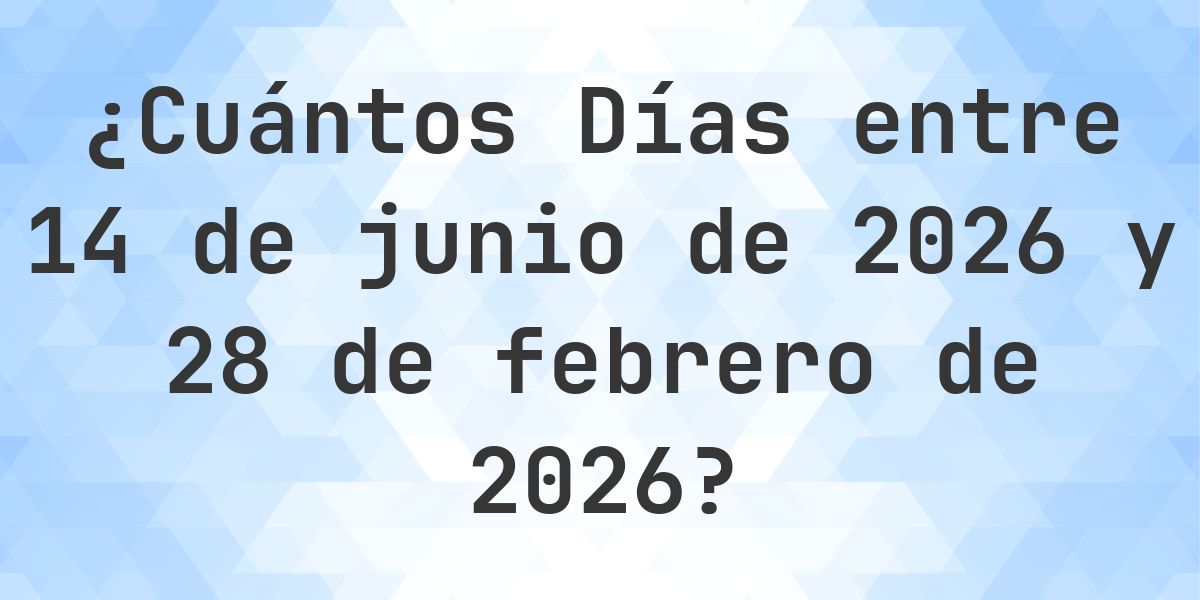 Días entre 14 junio 2026 y 28 febrero 2026 - Calculatio