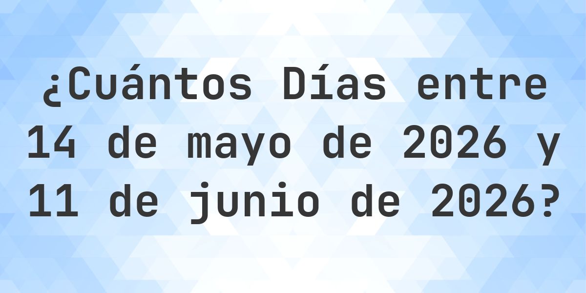 Días entre 14 mayo 2026 y 11 junio 2026 - Calculatio