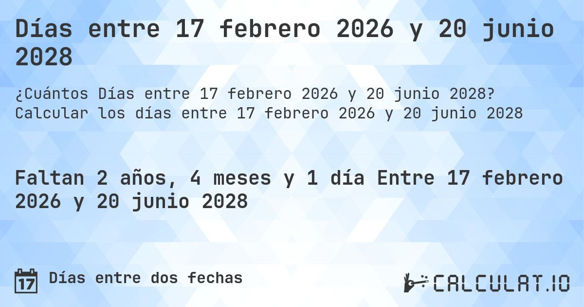 Días entre 17 febrero 2026 y 20 junio 2028. Calcular los días entre 17 febrero 2026 y 20 junio 2028