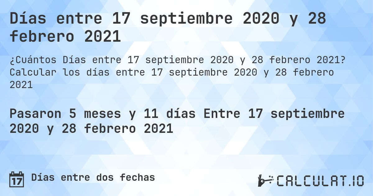 Días entre 17 septiembre 2020 y 28 febrero 2021. Calcular los días entre 17 septiembre 2020 y 28 febrero 2021
