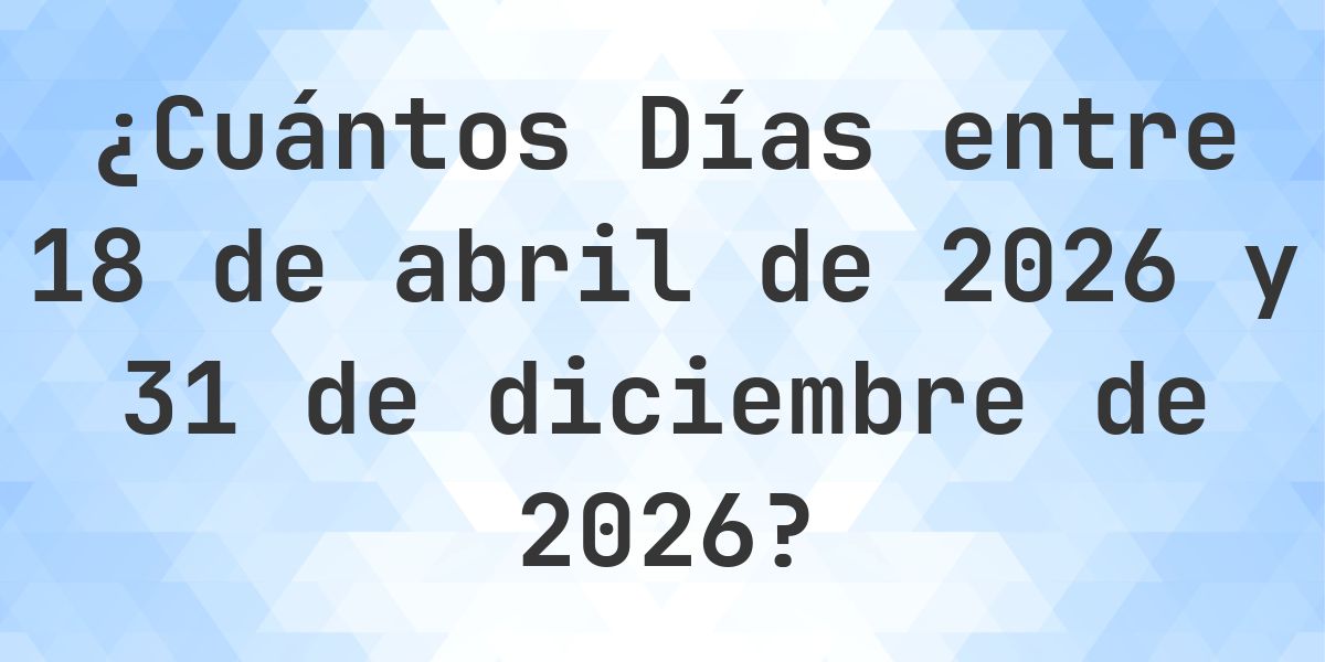 Días entre 18 abril 2026 y 31 diciembre 2026 - Calculatio