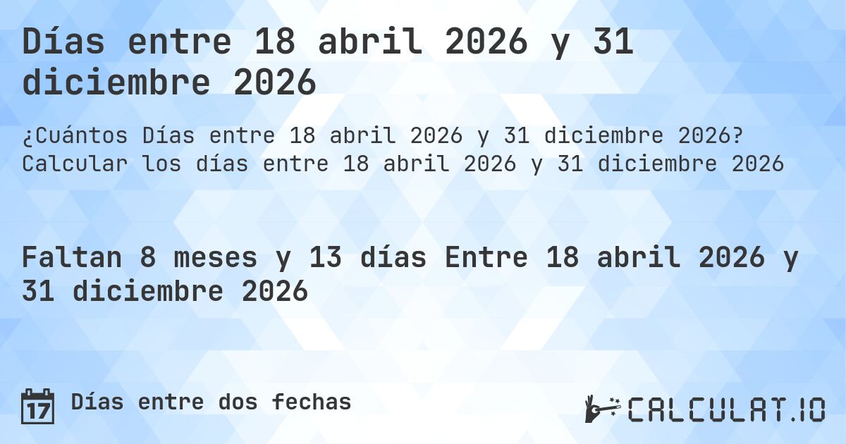 Días entre 18 abril 2026 y 31 diciembre 2026. Calcular los días entre 18 abril 2026 y 31 diciembre 2026