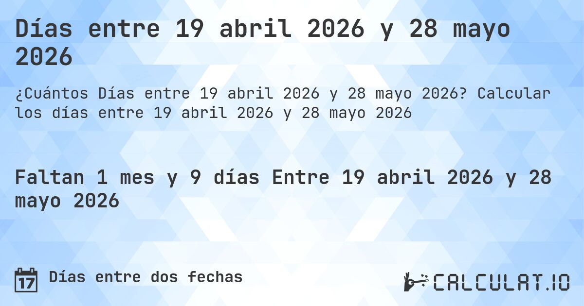 Días entre 19 abril 2026 y 28 mayo 2026. Calcular los días entre 19 abril 2026 y 28 mayo 2026