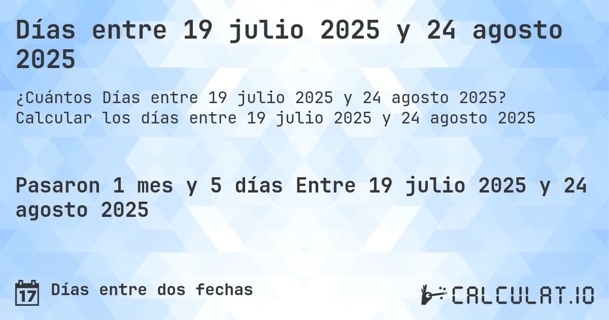 Días entre 19 julio 2025 y 24 agosto 2025. Calcular los días entre 19 julio 2025 y 24 agosto 2025