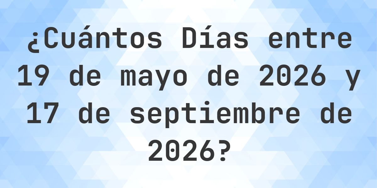 Días entre 19 mayo 2026 y 17 septiembre 2026 - Calculatio
