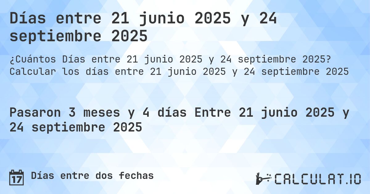 Días entre 21 junio 2025 y 24 septiembre 2025. Calcular los días entre 21 junio 2025 y 24 septiembre 2025