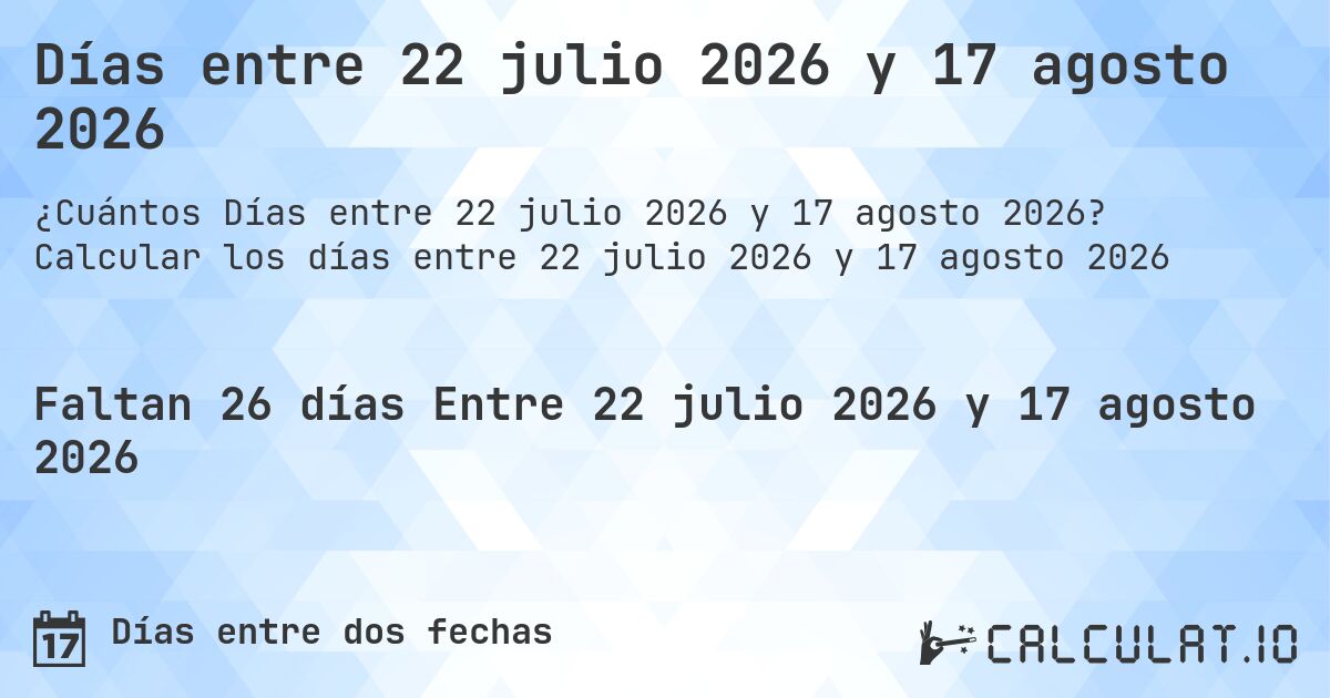 Días entre 22 julio 2026 y 17 agosto 2026. Calcular los días entre 22 julio 2026 y 17 agosto 2026