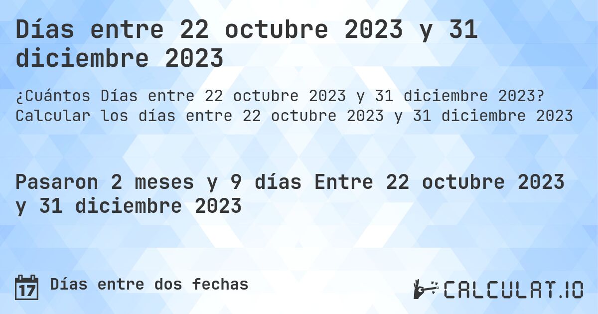 Días entre 22 octubre 2023 y 31 diciembre 2023. Calcular los días entre 22 octubre 2023 y 31 diciembre 2023