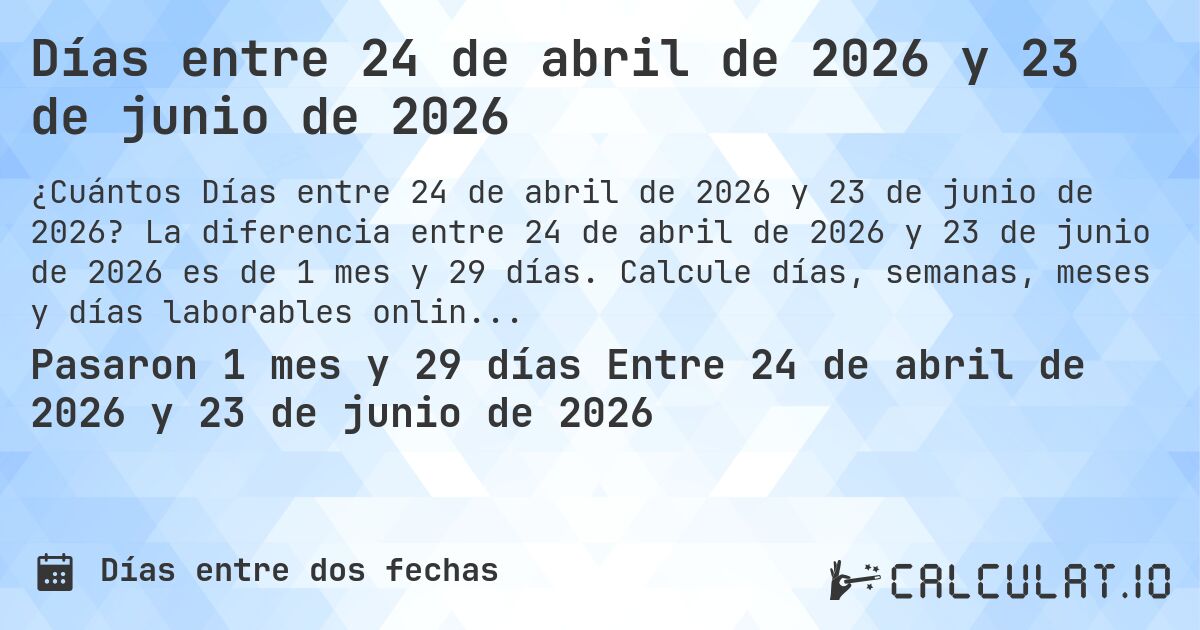 Días entre 24 de abril de 2026 y 23 de junio de 2026. La diferencia entre 24 de abril de 2026 y 23 de junio de 2026 es de 1 mes y 29 días. Calcule días, semanas, meses y días laborables online.