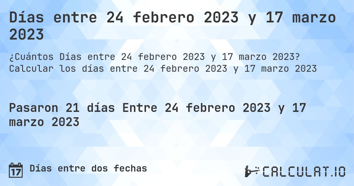 Días entre 24 febrero 2023 y 17 marzo 2023. Calcular los días entre 24 febrero 2023 y 17 marzo 2023