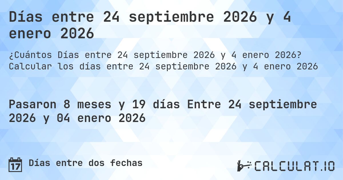 Días entre 24 septiembre 2026 y 4 enero 2026. Calcular los días entre 24 septiembre 2026 y 4 enero 2026
