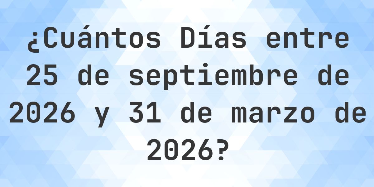 Días entre 25 septiembre 2026 y 31 marzo 2026 - Calculatio