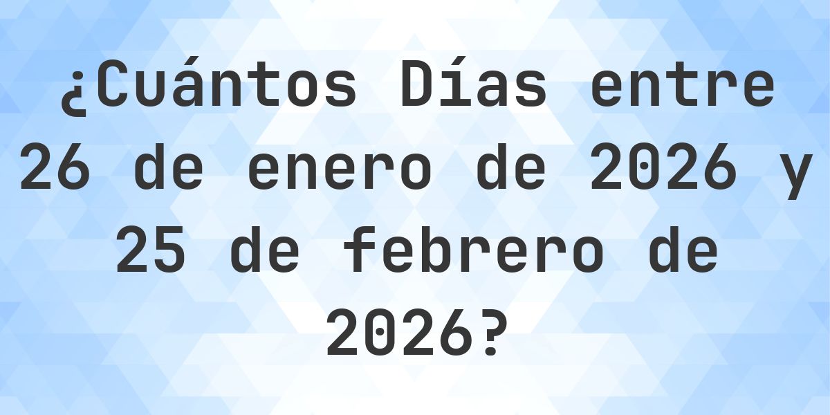 Días entre 26 enero 2026 y 25 febrero 2026 - Calculatio
