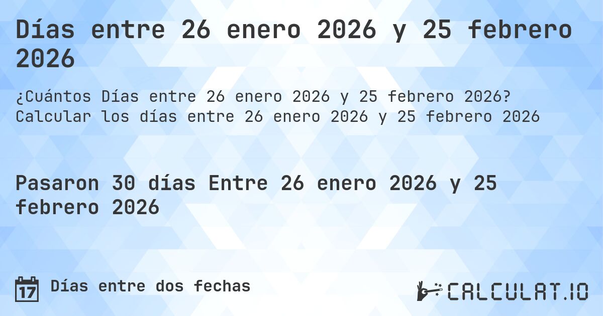 Días entre 26 enero 2026 y 25 febrero 2026. Calcular los días entre 26 enero 2026 y 25 febrero 2026