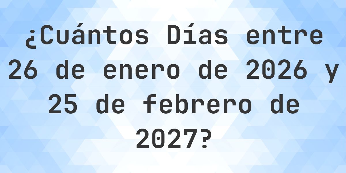 Días entre 26 enero 2026 y 25 febrero 2027 - Calculatio