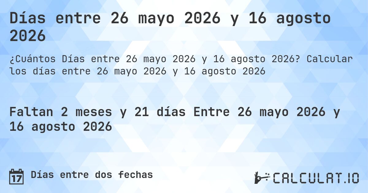Días entre 26 mayo 2026 y 16 agosto 2026. Calcular los días entre 26 mayo 2026 y 16 agosto 2026