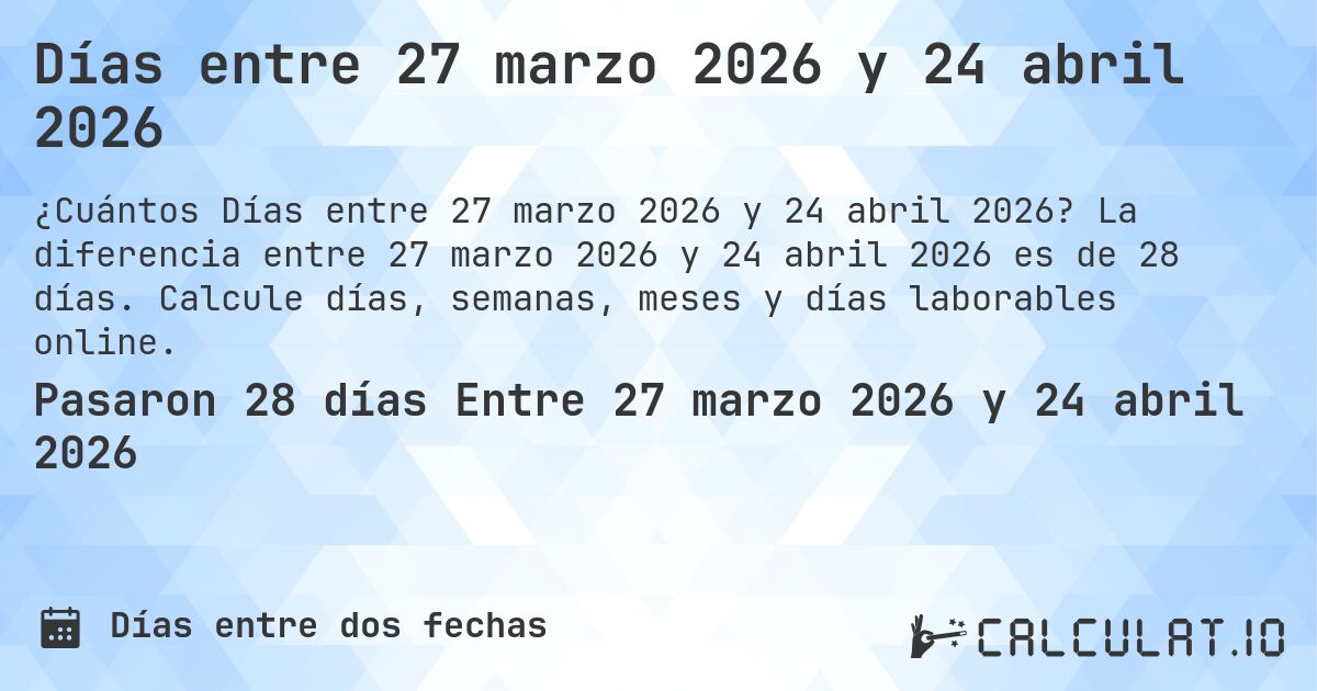 Días entre 27 marzo 2026 y 24 abril 2026. La diferencia entre 27 marzo 2026 y 24 abril 2026 es de 28 días. Calcule días, semanas, meses y días laborables online.