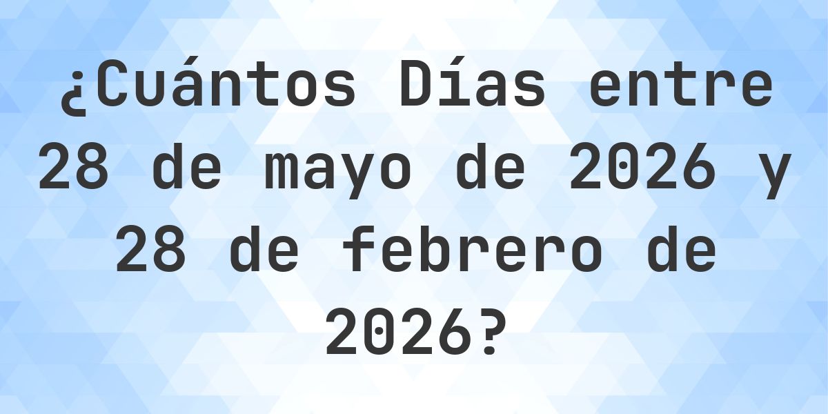 Días entre 28 mayo 2026 y 28 febrero 2026 - Calculatio