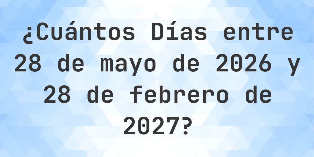Días entre 28 mayo 2026 y 28 febrero 2027 - Calculatio