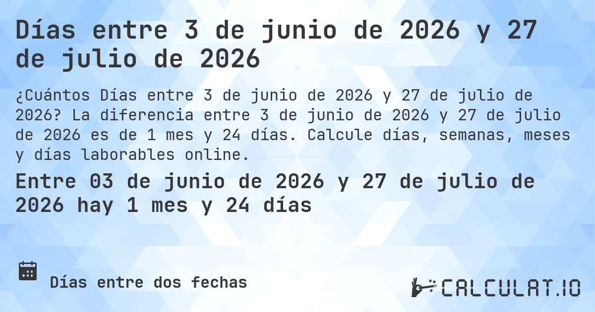 Días entre 3 de junio de 2026 y 27 de julio de 2026. La diferencia entre 3 de junio de 2026 y 27 de julio de 2026 es de 1 mes y 24 días. Calcule días, semanas, meses y días laborables online.