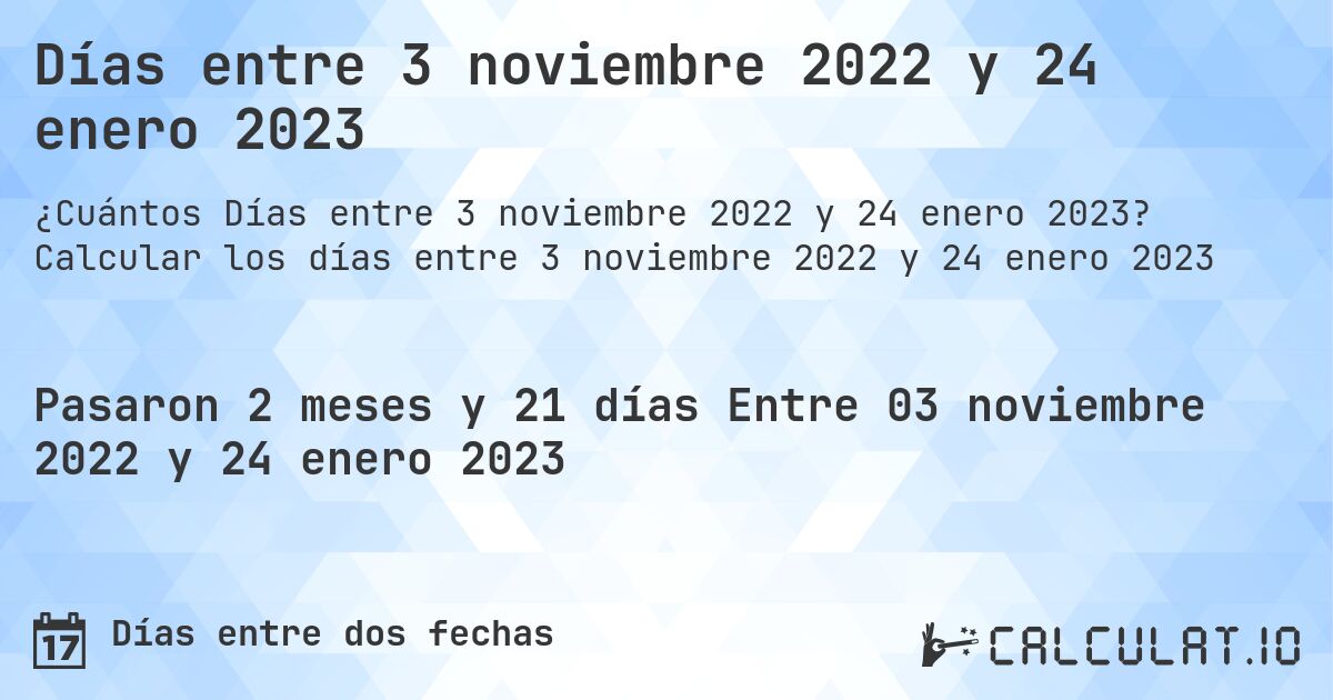 Días entre 3 noviembre 2022 y 24 enero 2023. Calcular los días entre 3 noviembre 2022 y 24 enero 2023