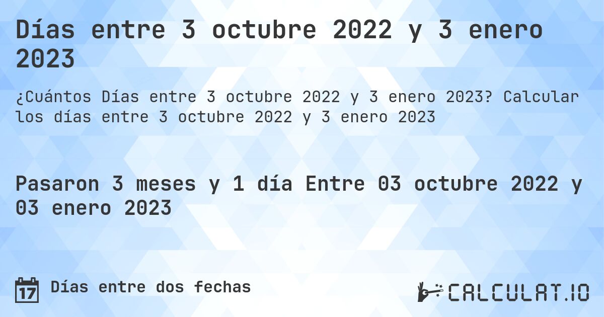 Días entre 3 octubre 2022 y 3 enero 2023. Calcular los días entre 3 octubre 2022 y 3 enero 2023