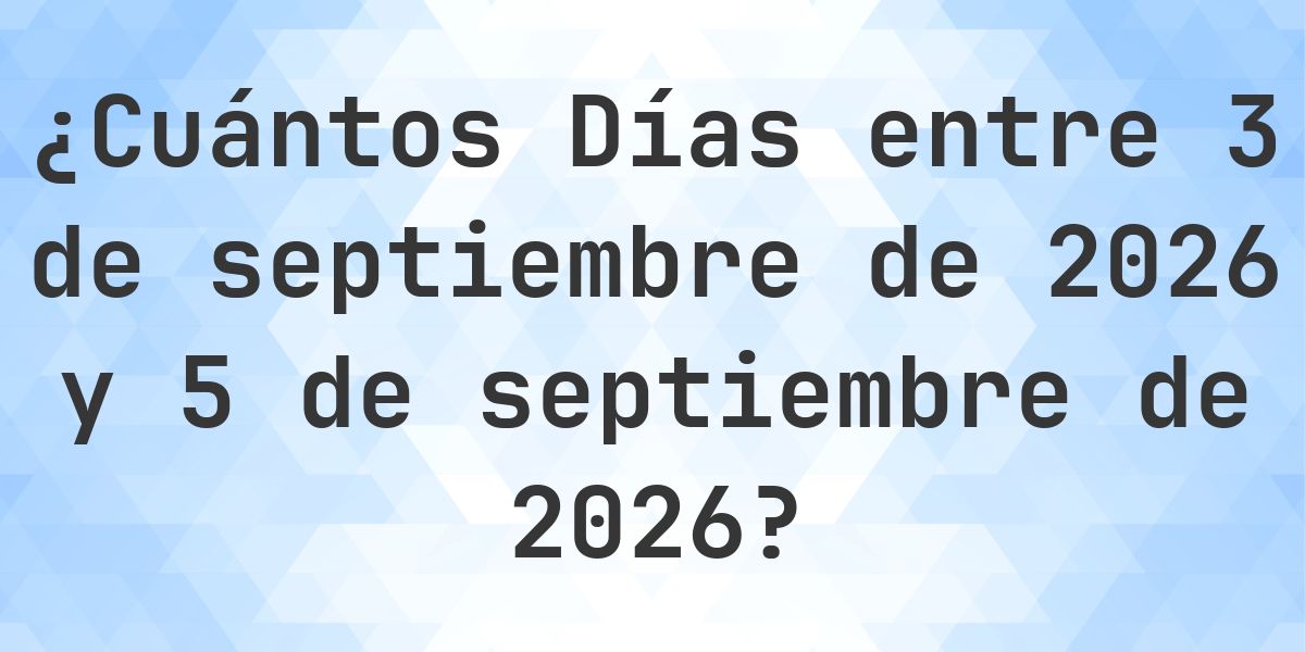 Días entre 3 septiembre 2026 y 5 septiembre 2026 - Calculatio