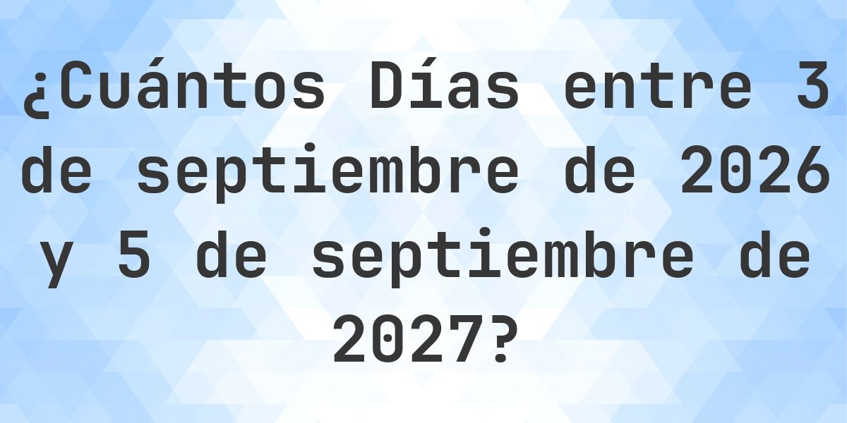 Días entre 3 septiembre 2026 y 5 septiembre 2027 - Calculatio