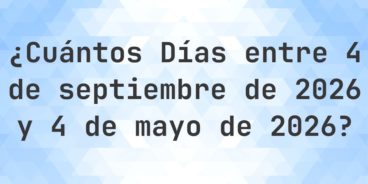 Días entre 4 septiembre 2026 y 4 mayo 2026 - Calculatio