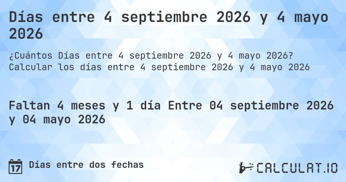 Días entre 4 septiembre 2026 y 4 mayo 2026. Calcular los días entre 4 septiembre 2026 y 4 mayo 2026