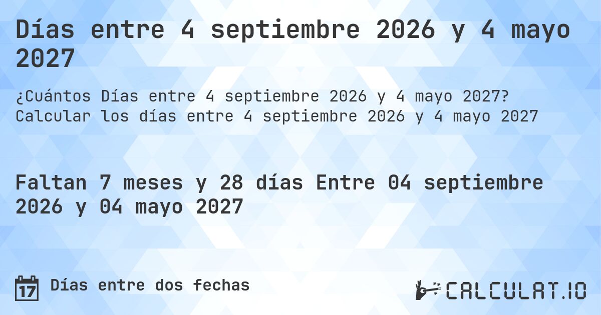Días entre 4 septiembre 2026 y 4 mayo 2027. Calcular los días entre 4 septiembre 2026 y 4 mayo 2027