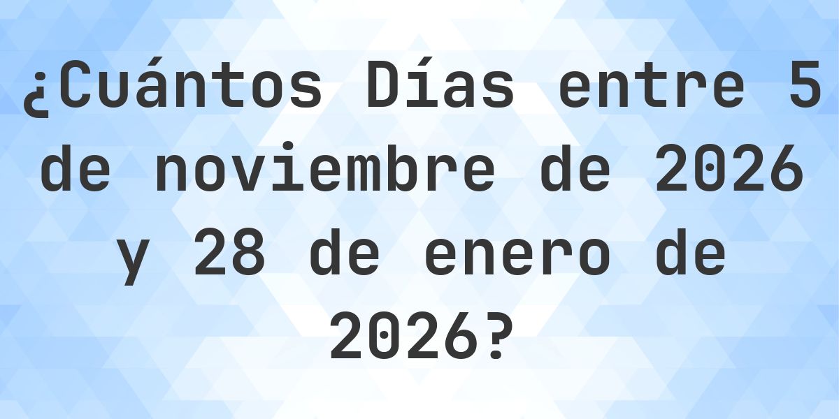 Días entre 5 noviembre 2026 y 28 enero 2026 - Calculatio