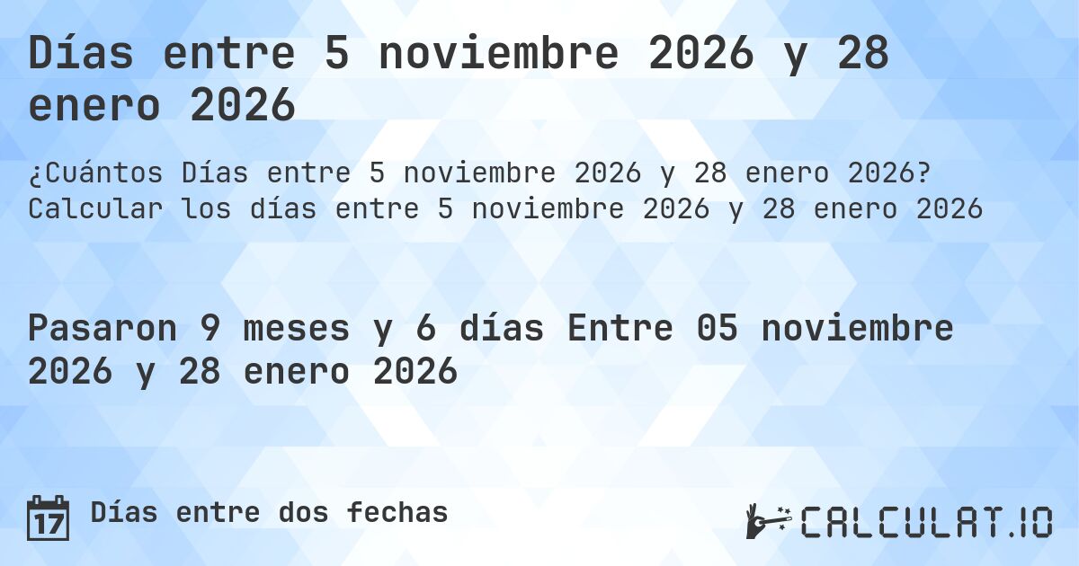 Días entre 5 noviembre 2026 y 28 enero 2026. Calcular los días entre 5 noviembre 2026 y 28 enero 2026