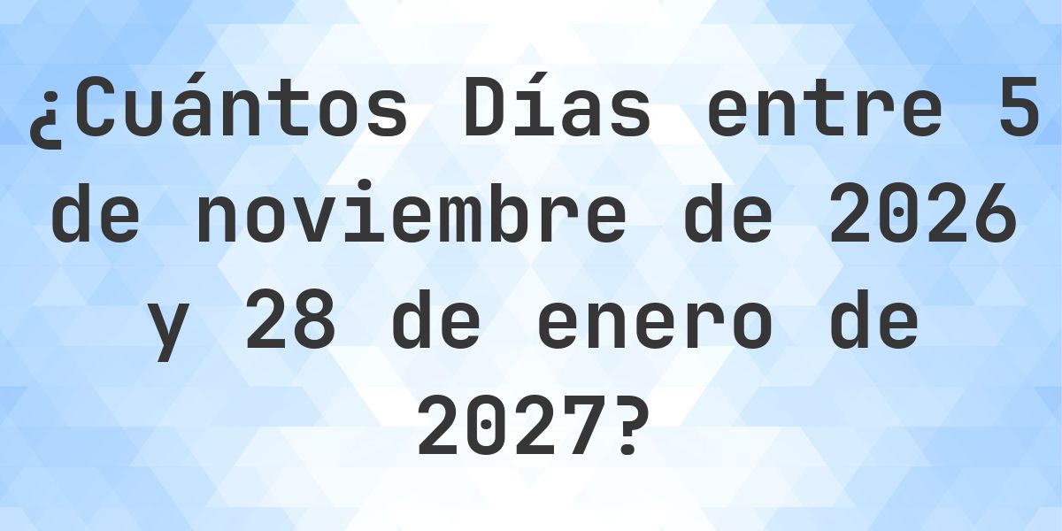 Días entre 5 noviembre 2026 y 28 enero 2027 - Calculatio