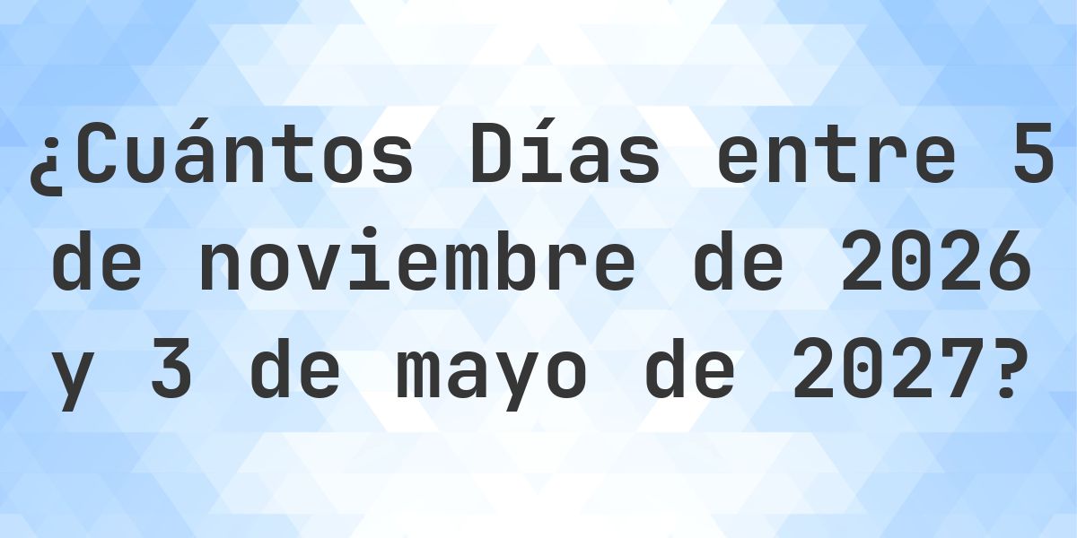 Días entre 5 noviembre 2026 y 3 mayo 2027 - Calculatio