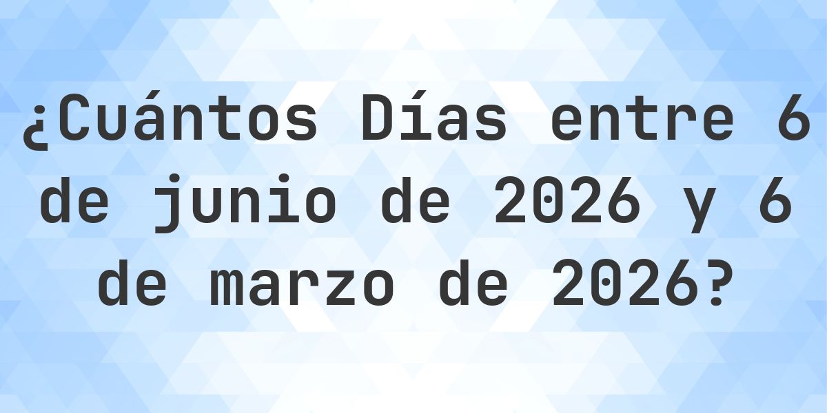 Días entre 6 junio 2026 y 6 marzo 2026 - Calculatio