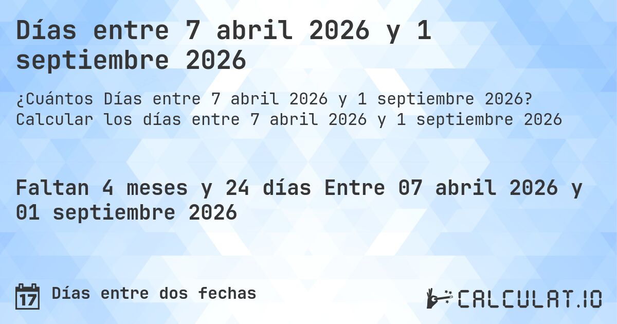 Días entre 7 abril 2026 y 1 septiembre 2026. Calcular los días entre 7 abril 2026 y 1 septiembre 2026