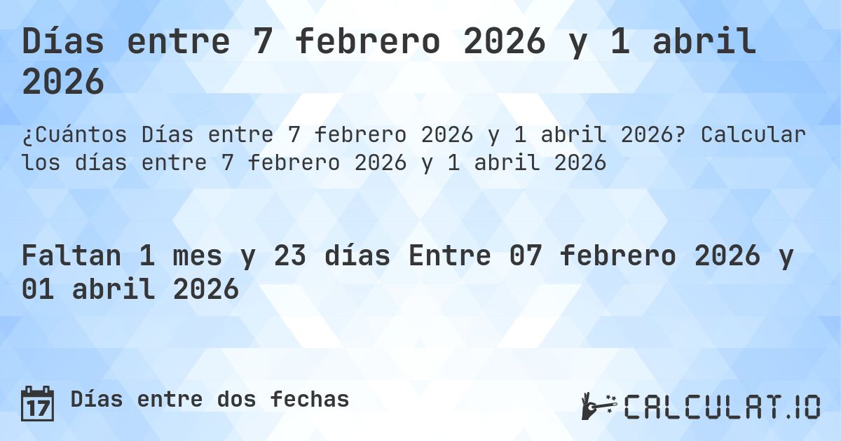 Días entre 7 febrero 2026 y 1 abril 2026. Calcular los días entre 7 febrero 2026 y 1 abril 2026