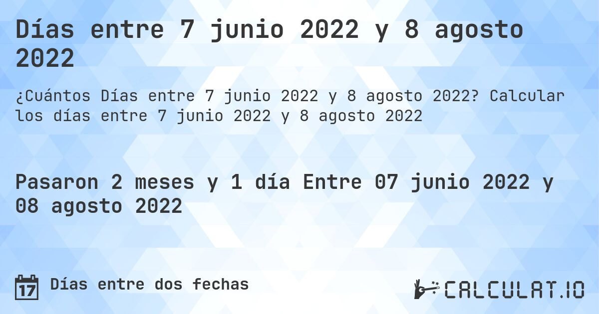 Días entre 7 junio 2022 y 8 agosto 2022. Calcular los días entre 7 junio 2022 y 8 agosto 2022