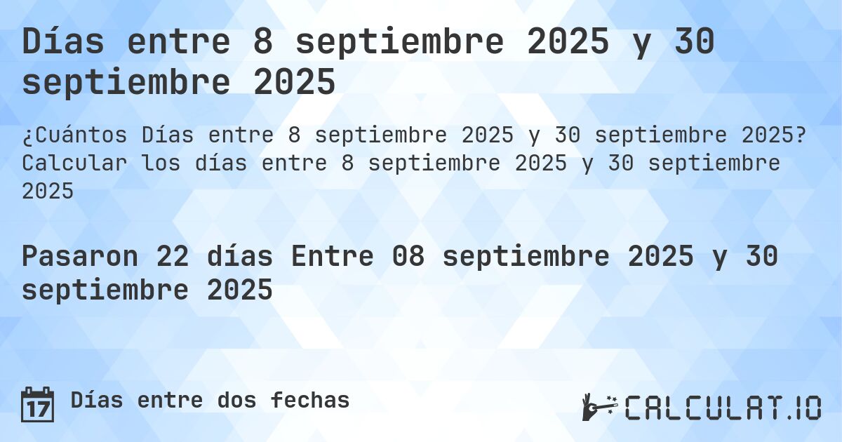 Días entre 8 septiembre 2025 y 30 septiembre 2025. Calcular los días entre 8 septiembre 2025 y 30 septiembre 2025